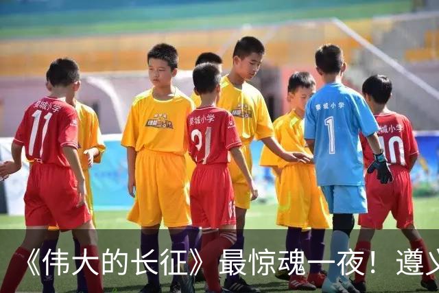 《伟大的长征》最惊魂一夜！遵义会议后最大死局，周恩来晚年回想依旧后怕