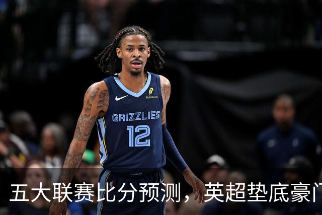 五大联赛比分预测，英超垫底豪门想拿首胜，几个主队全在生死边缘