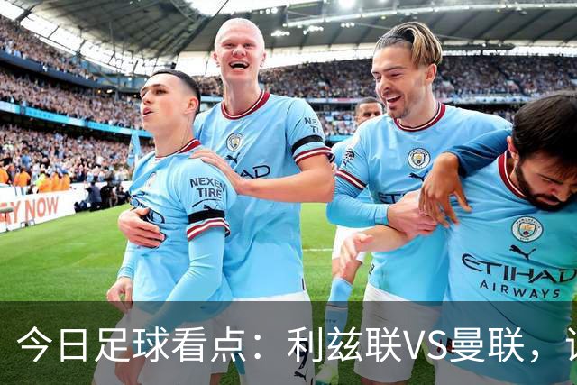 今日足球看点：利兹联VS曼联，诺丁汉森林VS阿森纳，勒沃库森VS弗赖堡，门兴格拉德巴赫VS霍芬海姆