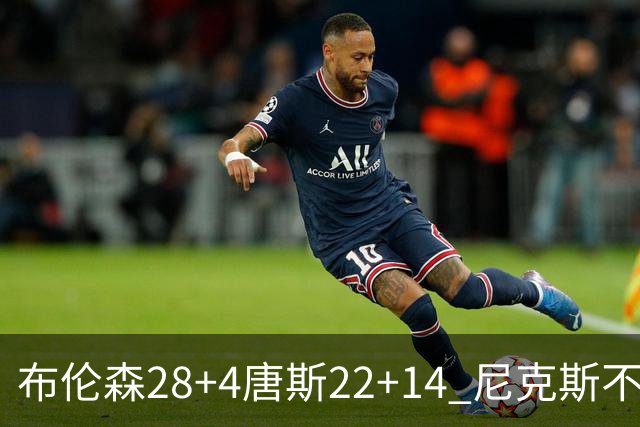 布伦森28+4唐斯22+14 尼克斯不敌魔术三连败