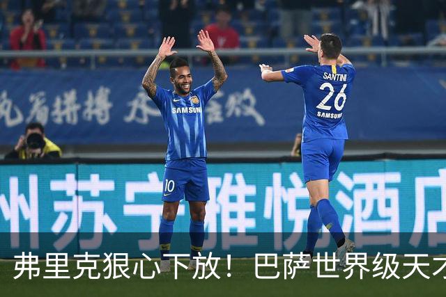 弗里克狠心下放！巴萨世界级天才遭弃！一线队仅捞 12 分钟