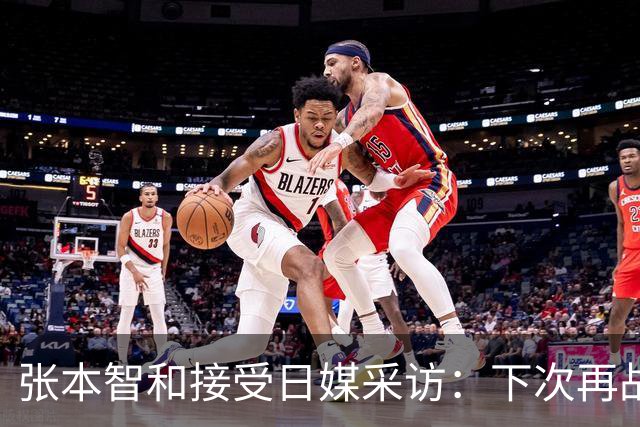 张本智和接受日媒采访：下次再战中国队，日本胜出的可能性也很高
