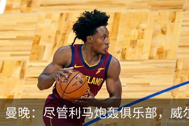 曼晚：尽管利马炮轰俱乐部，威尔科克斯目前的职位仍然稳固
