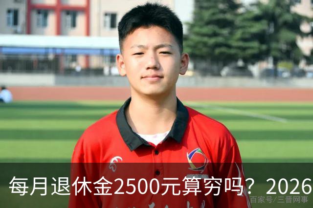 每月退休金2500元算穷吗？2026官方真实数据，看完吓一跳