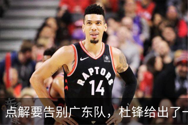 点解要告别广东队，杜锋给出了一个答案！