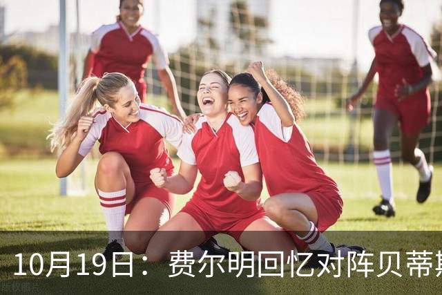 10月19日：费尔明回忆对阵贝蒂斯细节，亚马尔帮忙反升级事态，纪律风险待西甲官宣