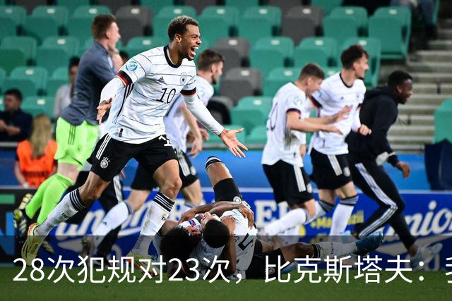28次犯规对23次，比克斯塔夫：我们身体对抗都在规则之内